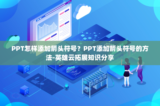 PPT怎样添加箭头符号？PPT添加箭头符号的方法-英雄云拓展知识分享