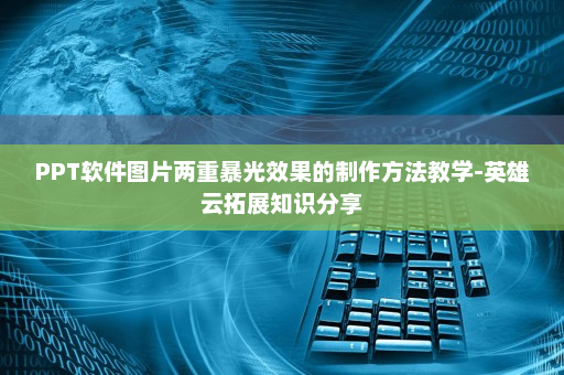 PPT软件图片两重暴光效果的制作方法教学-英雄云拓展知识分享