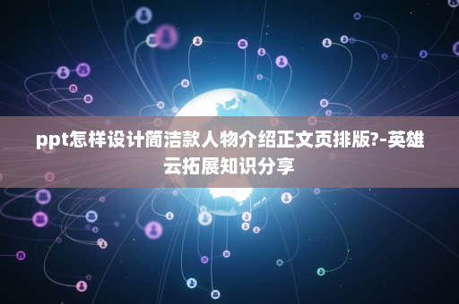 ppt怎样设计简洁款人物介绍正文页排版?-英雄云拓展知识分享