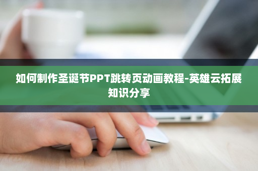 如何制作圣诞节PPT跳转页动画教程-英雄云拓展知识分享