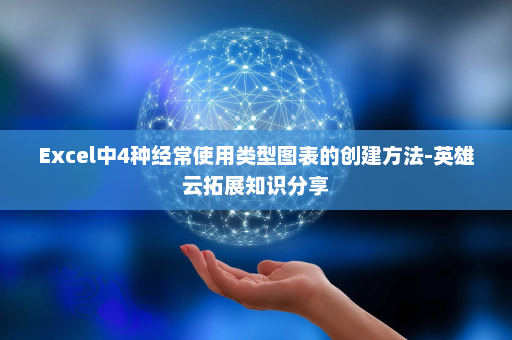 Excel中4种经常使用类型图表的创建方法-英雄云拓展知识分享