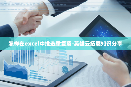 怎样在excel中挑选重复项-英雄云拓展知识分享