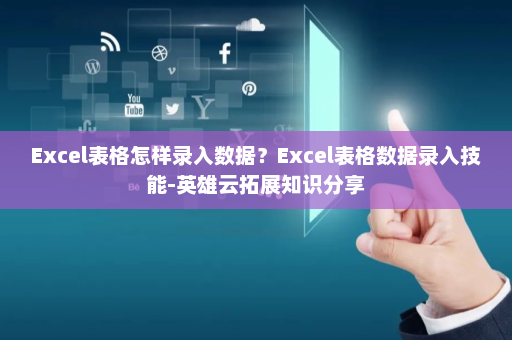 Excel表格怎样录入数据？Excel表格数据录入技能-英雄云拓展知识分享