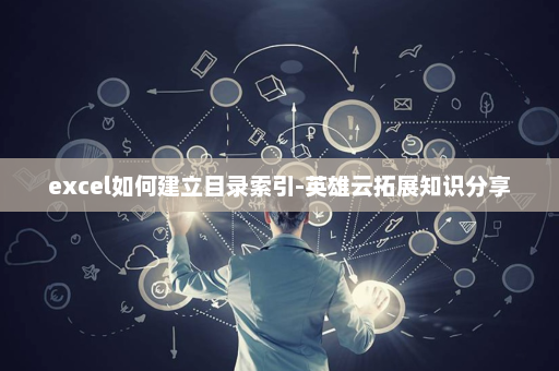 excel如何建立目录索引-英雄云拓展知识分享