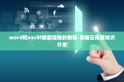 word和excel做超链接的教程-英雄云拓展知识分享