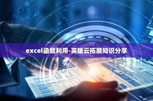 excel函数利用-英雄云拓展知识分享