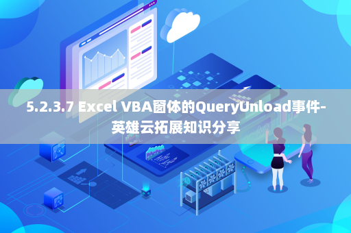 5.2.3.7 Excel VBA窗体的QueryUnload事件-英雄云拓展知识分享
