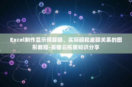 Excel制作显示预算额、实际额和差额关系的图形教程-英雄云拓展知识分享