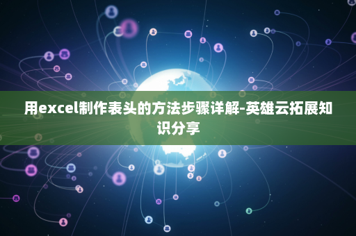 用excel制作表头的方法步骤详解-英雄云拓展知识分享