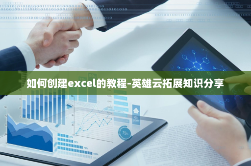 如何创建excel的教程-英雄云拓展知识分享