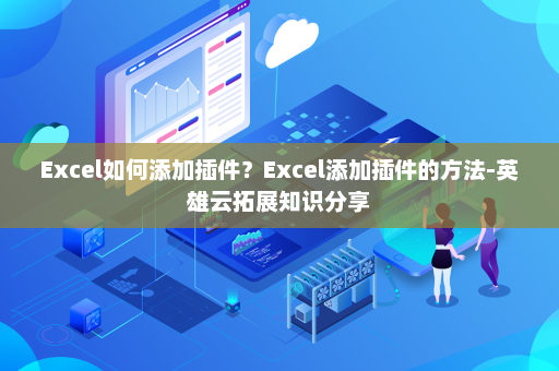 Excel如何添加插件？Excel添加插件的方法-英雄云拓展知识分享