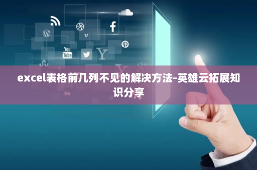 excel表格前几列不见的解决方法-英雄云拓展知识分享
