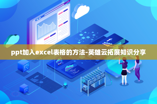 ppt加入excel表格的方法-英雄云拓展知识分享