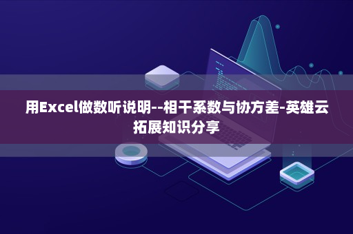 用Excel做数听说明--相干系数与协方差-英雄云拓展知识分享