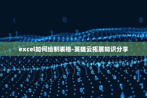 excel如何绘制表格-英雄云拓展知识分享