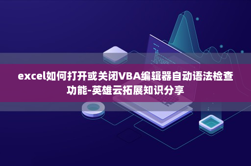 excel如何打开或关闭VBA编辑器自动语法检查功能-英雄云拓展知识分享