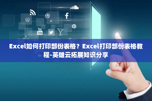 Excel如何打印部份表格？Excel打印部份表格教程-英雄云拓展知识分享