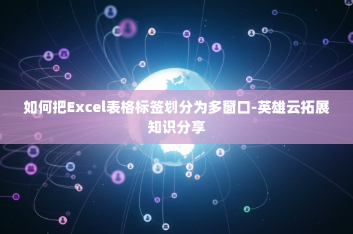 如何把Excel表格标签划分为多窗口-英雄云拓展知识分享