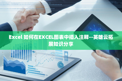 Excel 如何在EXCEL图表中插入注释--英雄云拓展知识分享