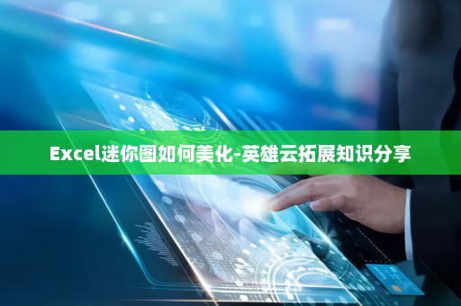 Excel迷你图如何美化-英雄云拓展知识分享