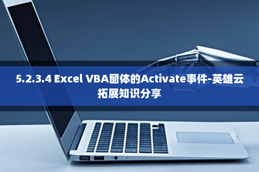 5.2.3.4 Excel VBA窗体的Activate事件-英雄云拓展知识分享