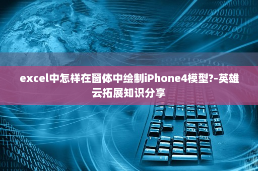 excel中怎样在窗体中绘制iPhone4模型?-英雄云拓展知识分享