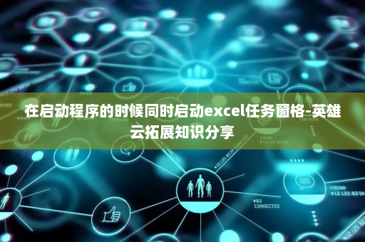 在启动程序的时候同时启动excel任务窗格-英雄云拓展知识分享