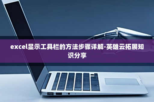 excel显示工具栏的方法步骤详解-英雄云拓展知识分享
