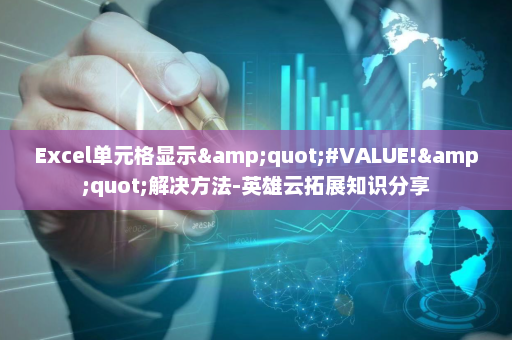 Excel单元格显示&quot;#VALUE!&quot;解决方法-英雄云拓展知识分享