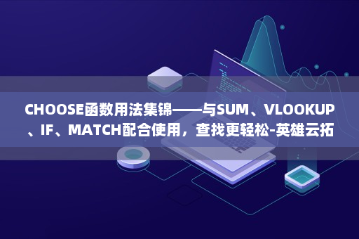 CHOOSE函数用法集锦——与SUM、VLOOKUP、IF、MATCH配合使用，查找更轻松-英雄云拓展知识分享