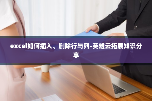 excel如何插入、删除行与列-英雄云拓展知识分享