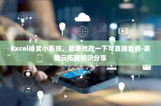 Excel抽奖小系统，简单修改一下可直接套用-英雄云拓展知识分享