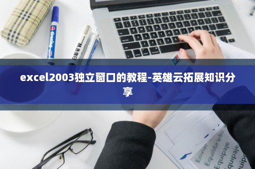 excel2003独立窗口的教程-英雄云拓展知识分享