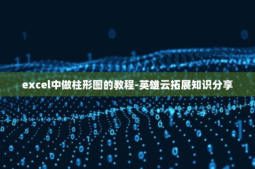 excel中做柱形图的教程-英雄云拓展知识分享