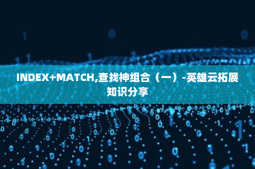 INDEX+MATCH,查找神组合（一）-英雄云拓展知识分享