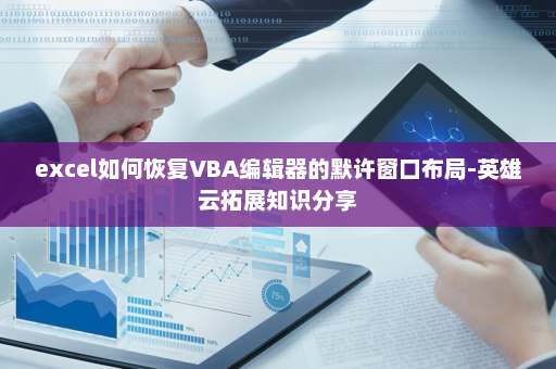 excel如何恢复VBA编辑器的默许窗口布局-英雄云拓展知识分享