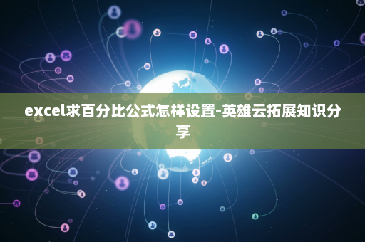 excel求百分比公式怎样设置-英雄云拓展知识分享