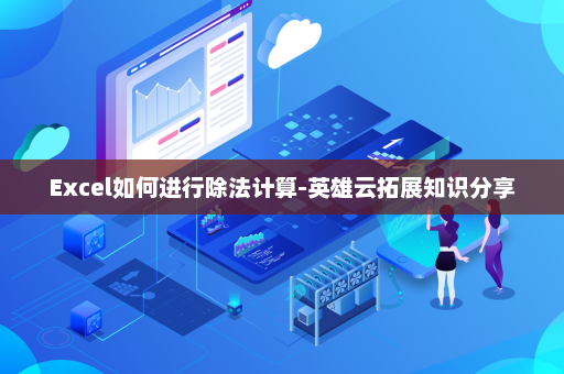 Excel如何进行除法计算-英雄云拓展知识分享