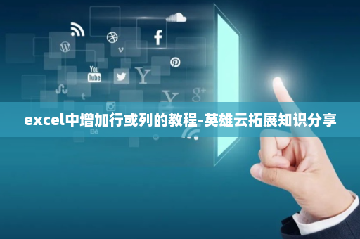 excel中增加行或列的教程-英雄云拓展知识分享