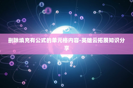 删除填充有公式的单元格内容-英雄云拓展知识分享
