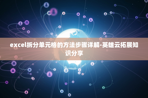 excel拆分单元格的方法步骤详解-英雄云拓展知识分享