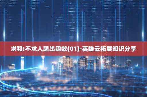 求和:不求人超出函数(01)-英雄云拓展知识分享