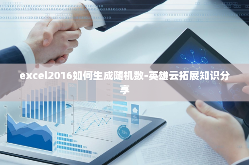 excel2016如何生成随机数-英雄云拓展知识分享