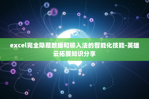 excel完全隐藏数据和输入法的智能化技能-英雄云拓展知识分享