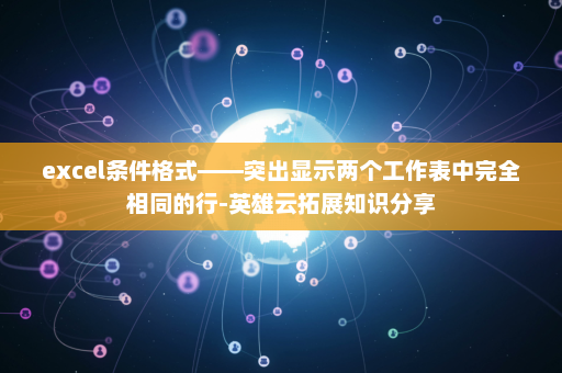 excel条件格式——突出显示两个工作表中完全相同的行-英雄云拓展知识分享