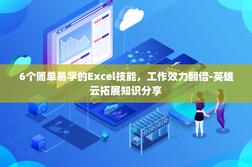 6个简单易学的Excel技能，工作效力翻倍-英雄云拓展知识分享