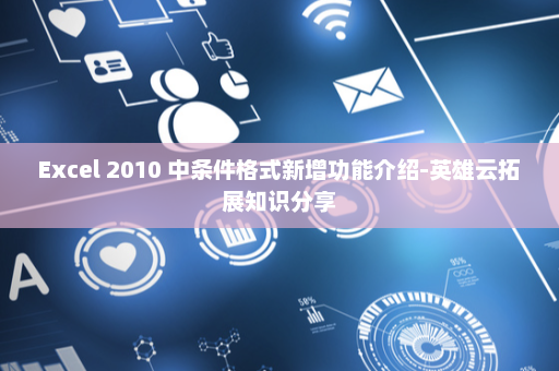 Excel 2010 中条件格式新增功能介绍-英雄云拓展知识分享