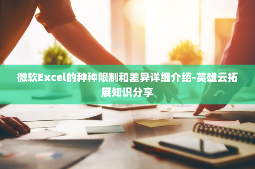 微软Excel的种种限制和差异详细介绍-英雄云拓展知识分享