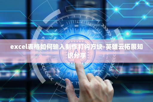 excel表格如何输入制作打钩方块-英雄云拓展知识分享