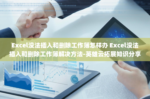 Excel没法插入和删除工作簿怎样办 Excel没法插入和删除工作簿解决方法-英雄云拓展知识分享